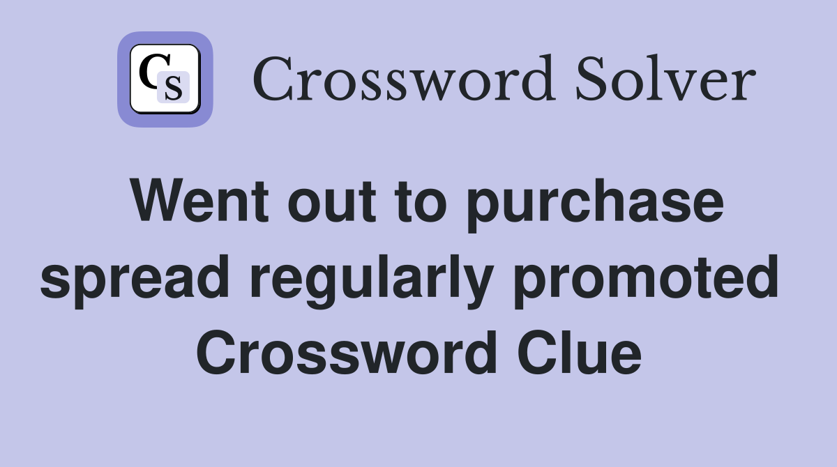 Went out to purchase spread regularly promoted  Crossword Clue