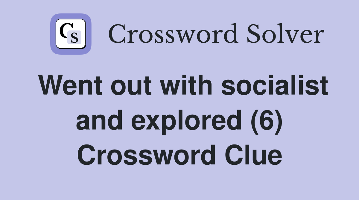 Went out with socialist and explored (6) Crossword Clue