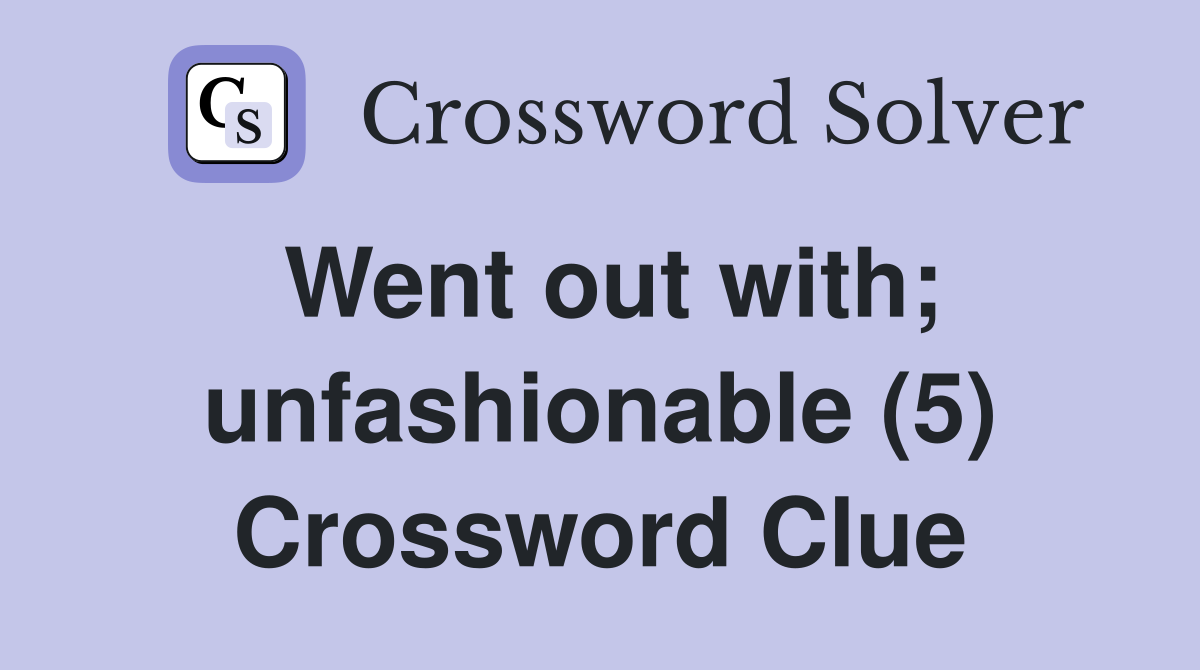 Went out with; unfashionable (5) Crossword Clue