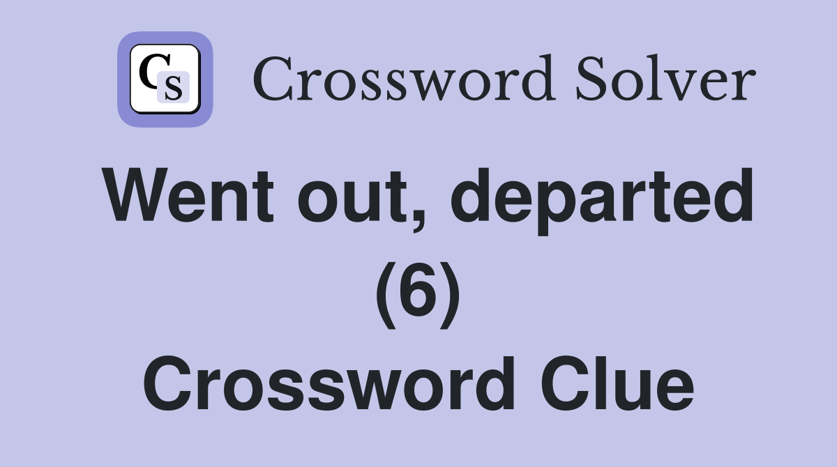 Went out, departed (6) Crossword Clue