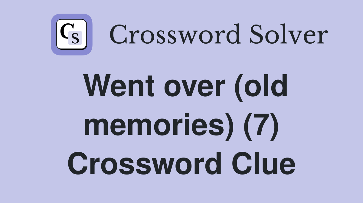 Went over (old memories) (7) Crossword Clue