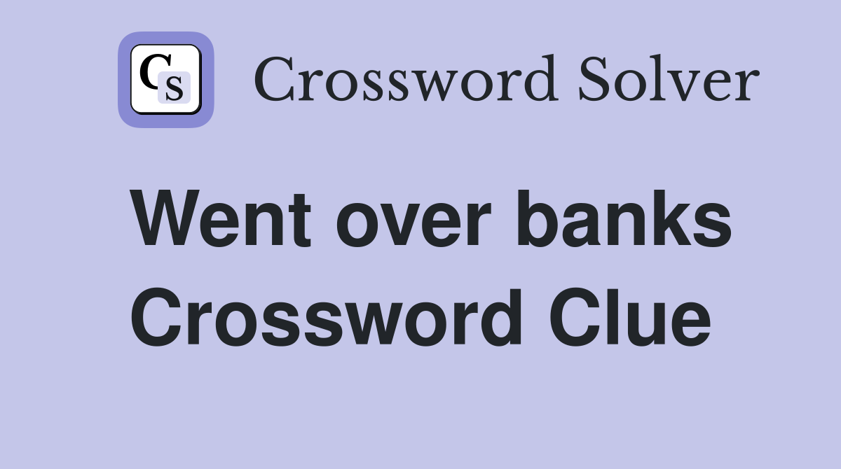 Went over banks Crossword Clue