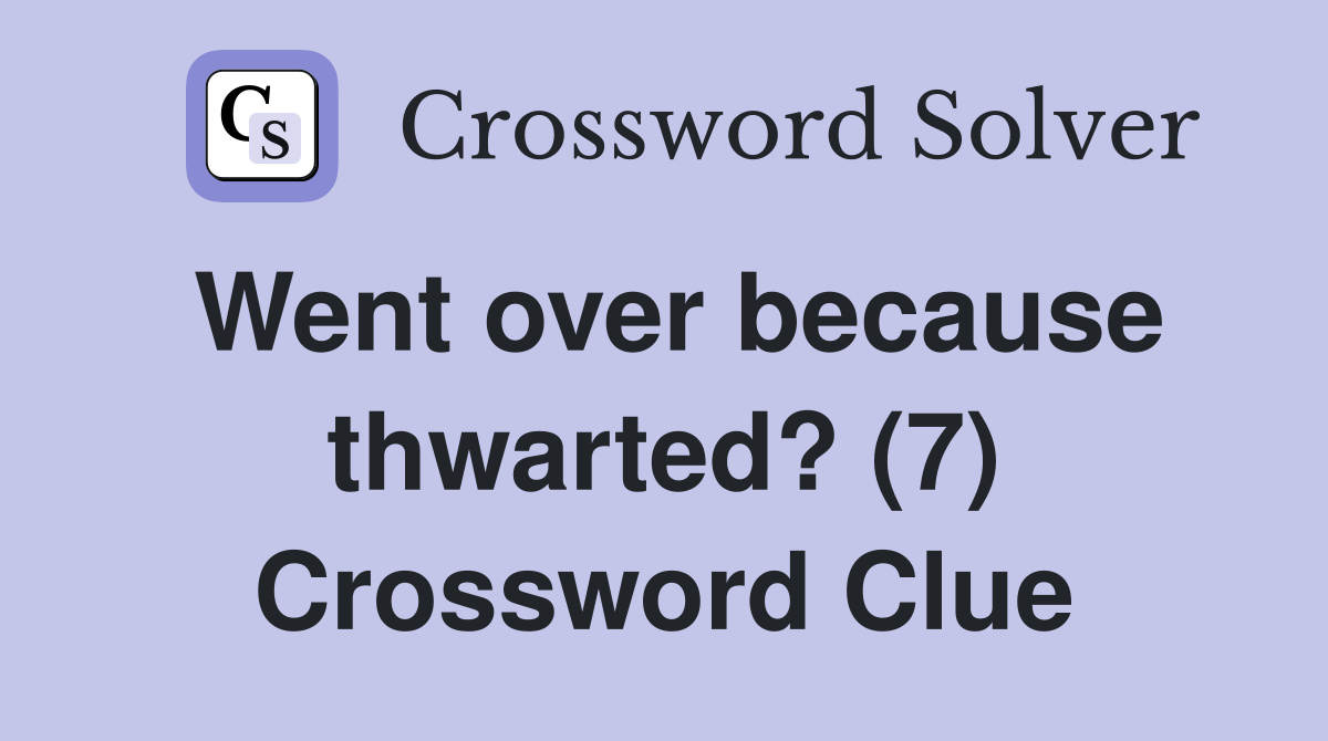 Went over because thwarted? (7) Crossword Clue