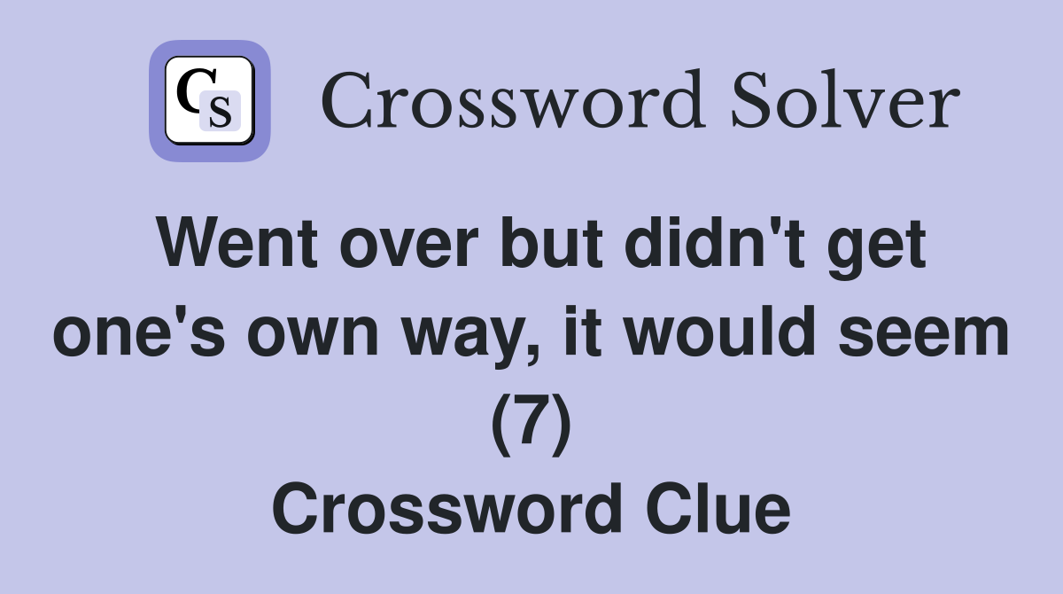 Went over but didn't get one's own way, it would seem (7) Crossword Clue