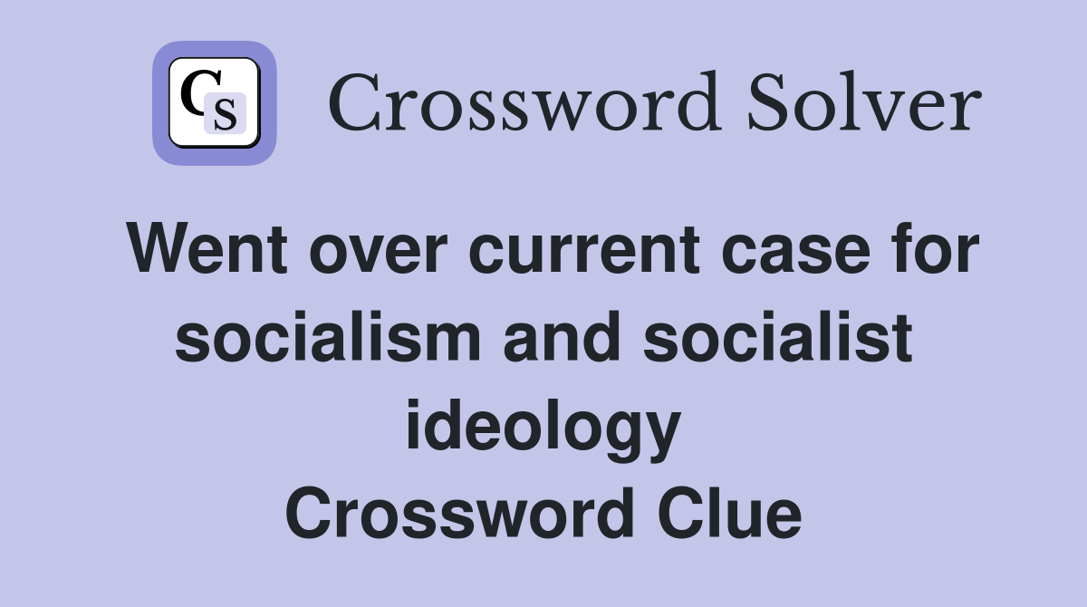 Went over current case for socialism and socialist ideology Crossword Clue