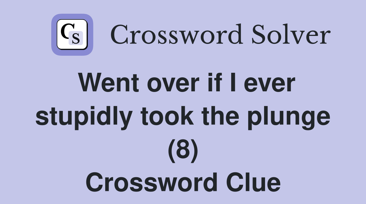 Went over if I ever stupidly took the plunge (8) Crossword Clue
