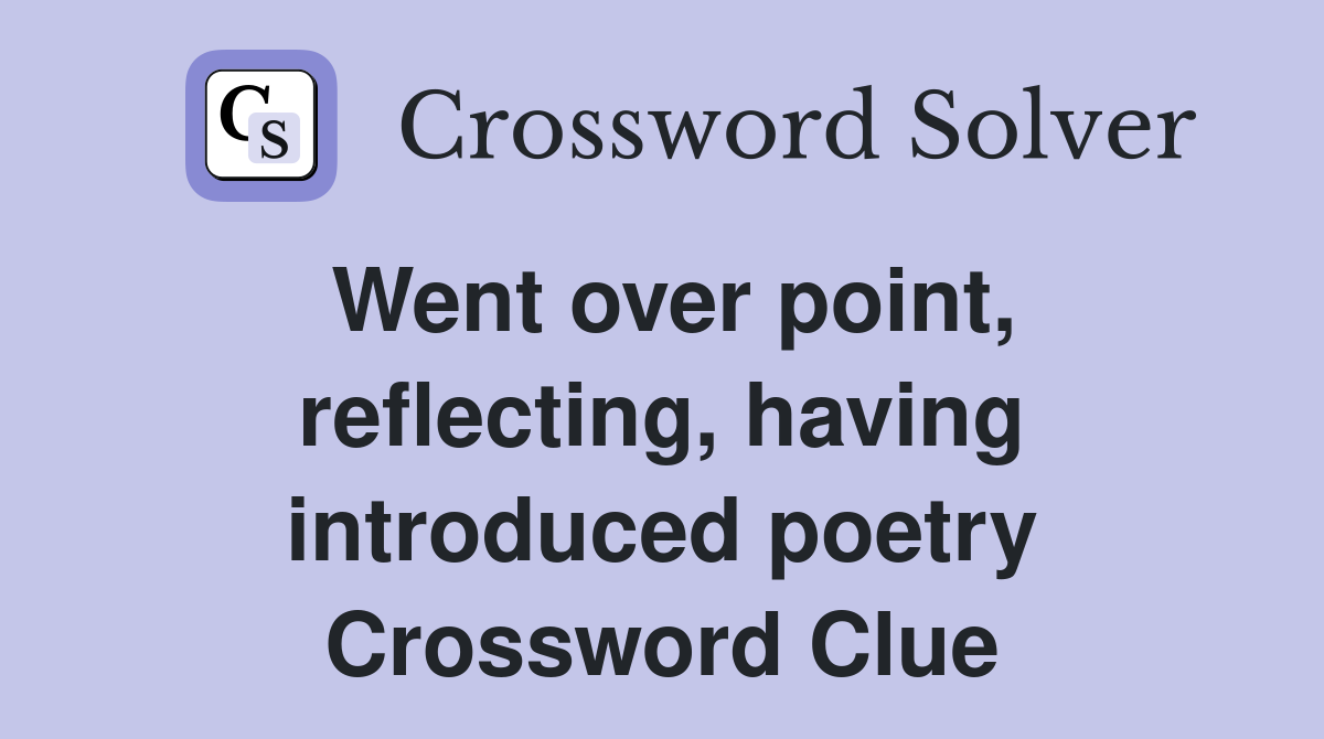 Went over point, reflecting, having introduced poetry Crossword Clue