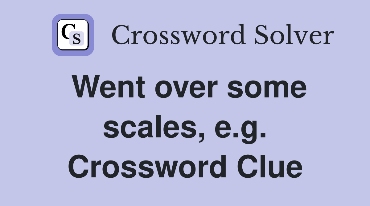 Went over some scales, e.g. Crossword Clue