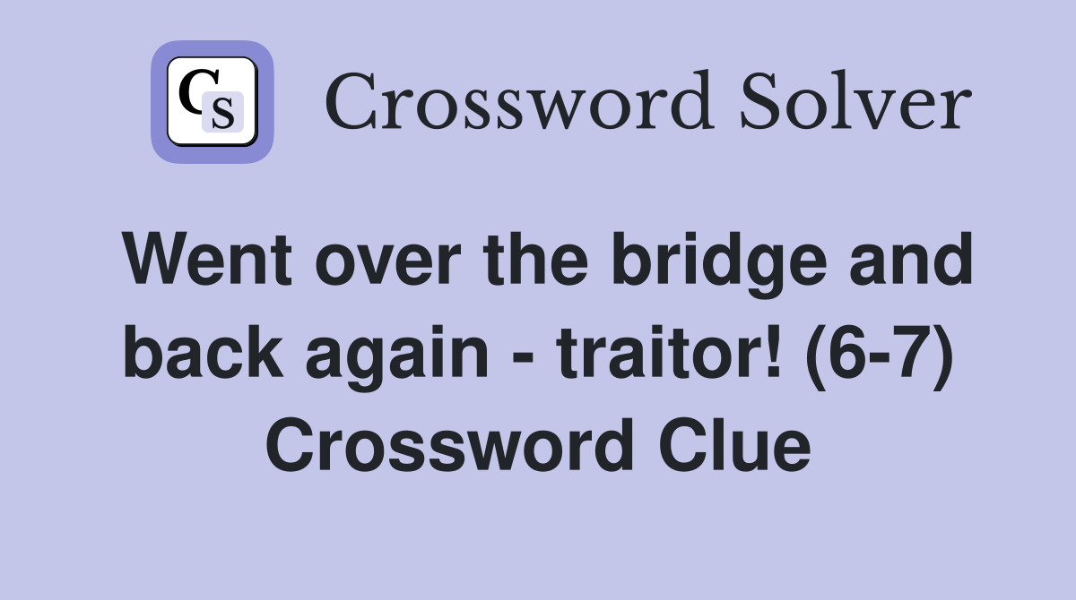 Went over the bridge and back again - traitor! (6-7) Crossword Clue