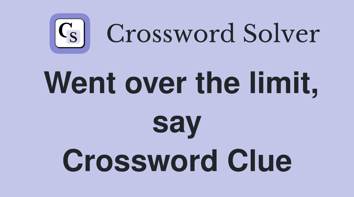 Went over the limit, say Crossword Clue