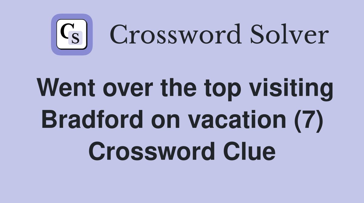 Went over the top visiting Bradford on vacation (7) Crossword Clue
