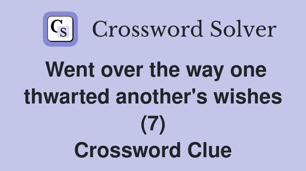 Went over the way one thwarted another's wishes (7) Crossword Clue
