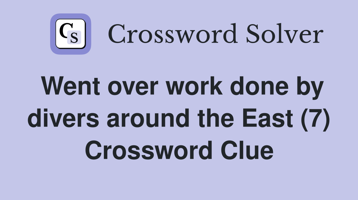 Went over work done by divers around the East (7) Crossword Clue