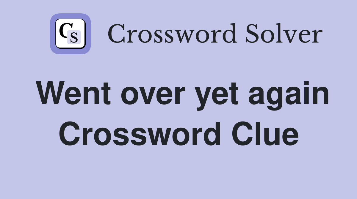 Went over yet again Crossword Clue