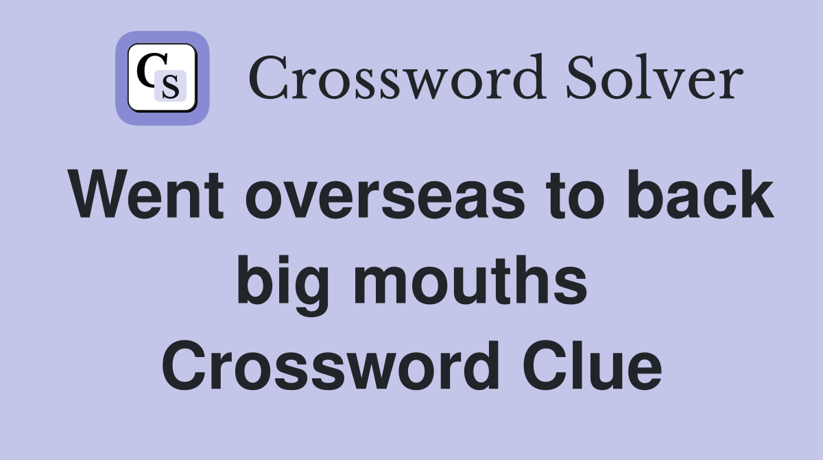 Went overseas to back big mouths Crossword Clue