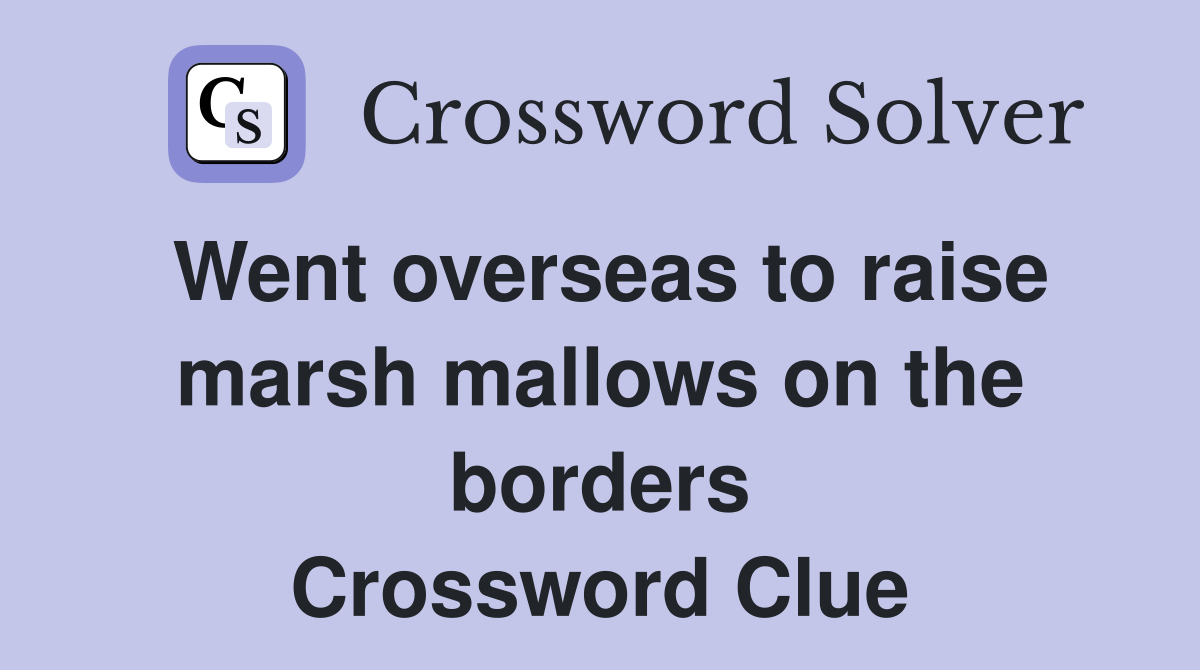 Went overseas to raise marsh mallows on the borders Crossword Clue