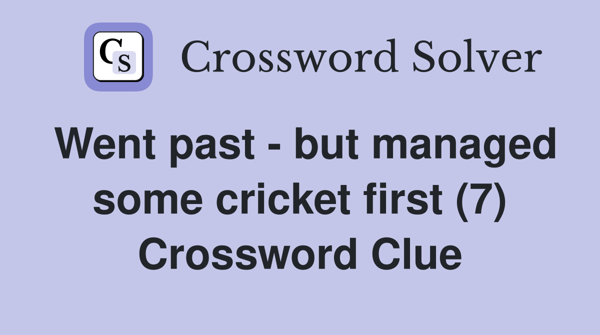 Went past - but managed some cricket first (7) Crossword Clue