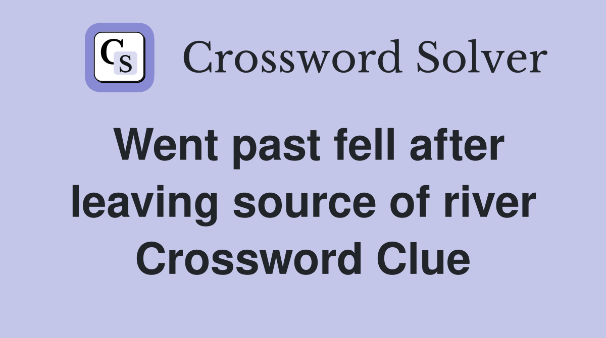 Went past fell after leaving source of river Crossword Clue