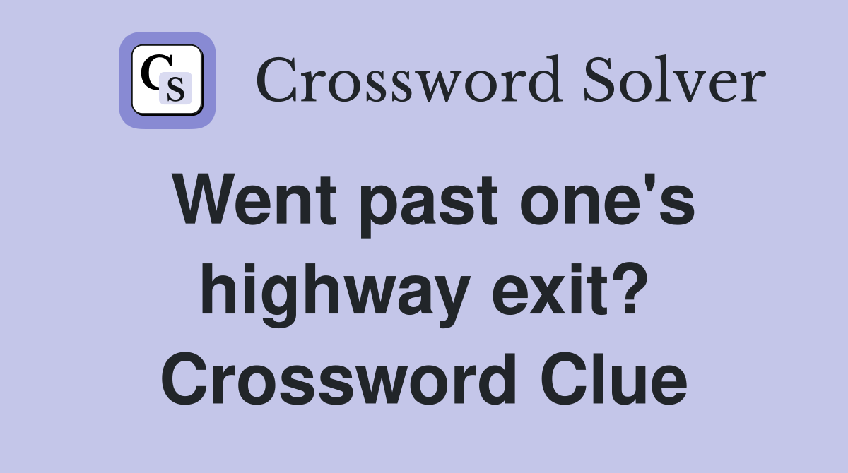 Went past one's highway exit? Crossword Clue
