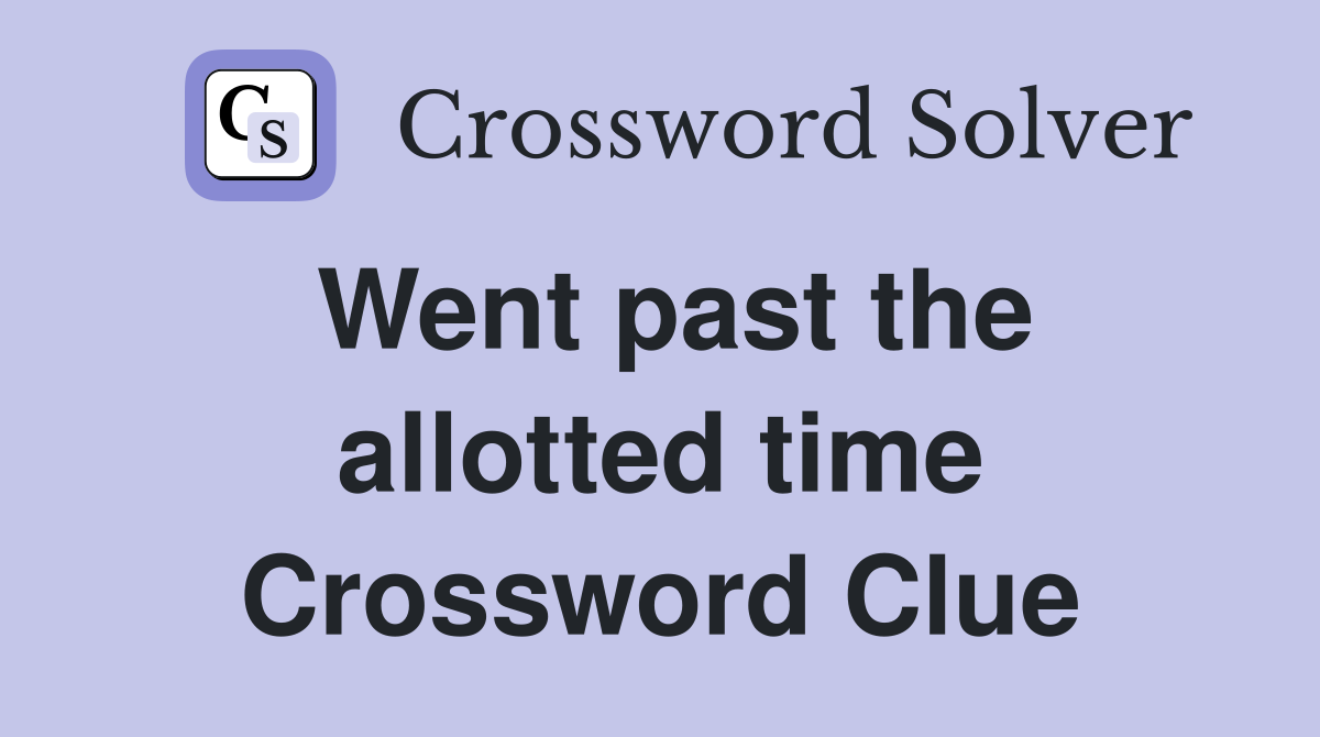Went past the allotted time Crossword Clue
