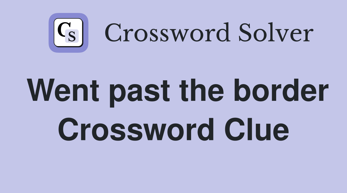 Went past the border Crossword Clue