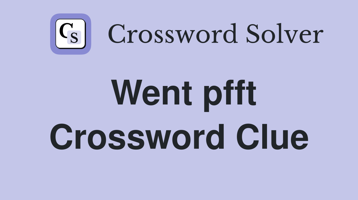 Went pfft Crossword Clue