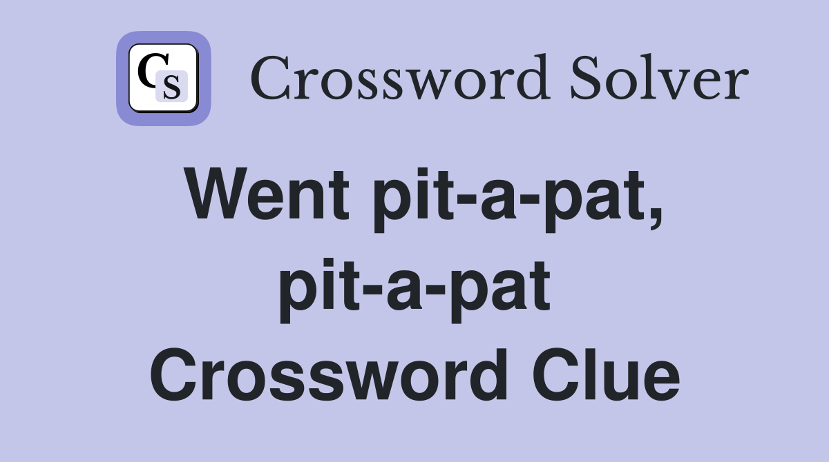 Went pit-a-pat, pit-a-pat Crossword Clue