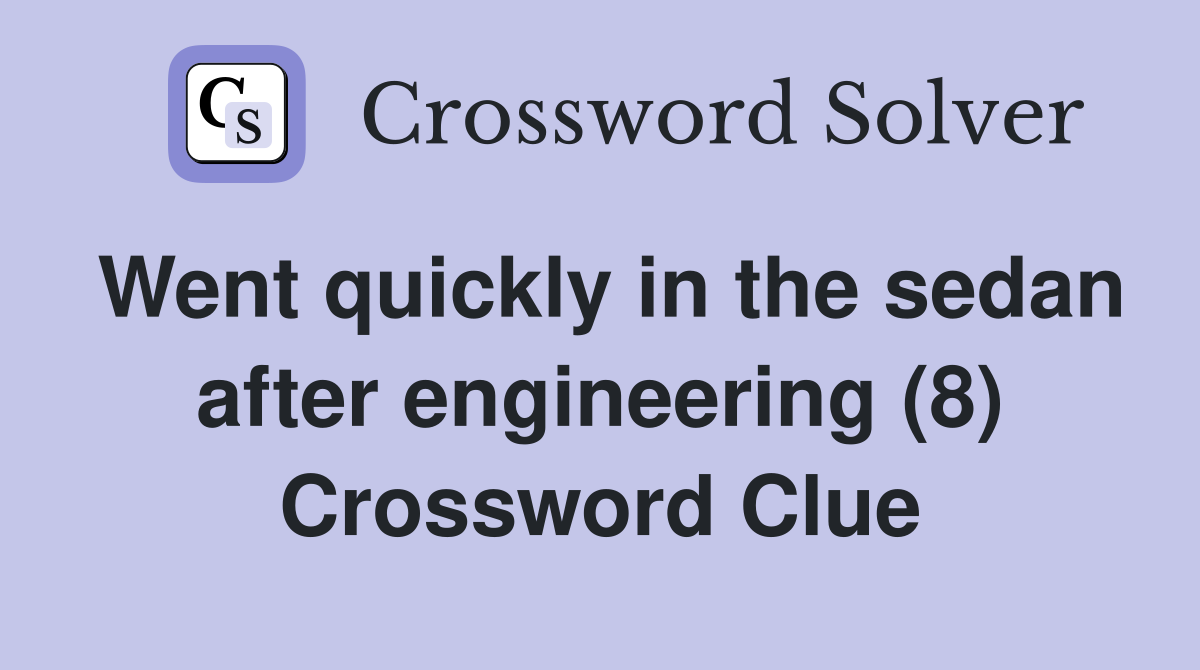 Went quickly in the sedan after engineering (8) Crossword Clue