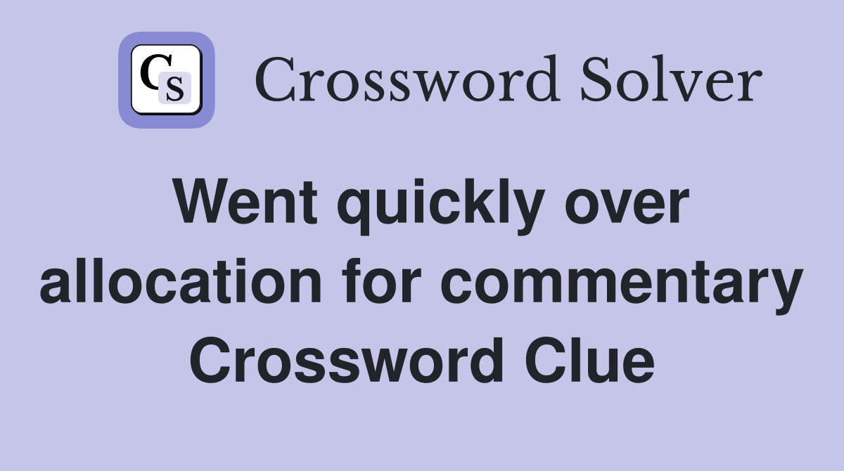 Went quickly over allocation for commentary Crossword Clue