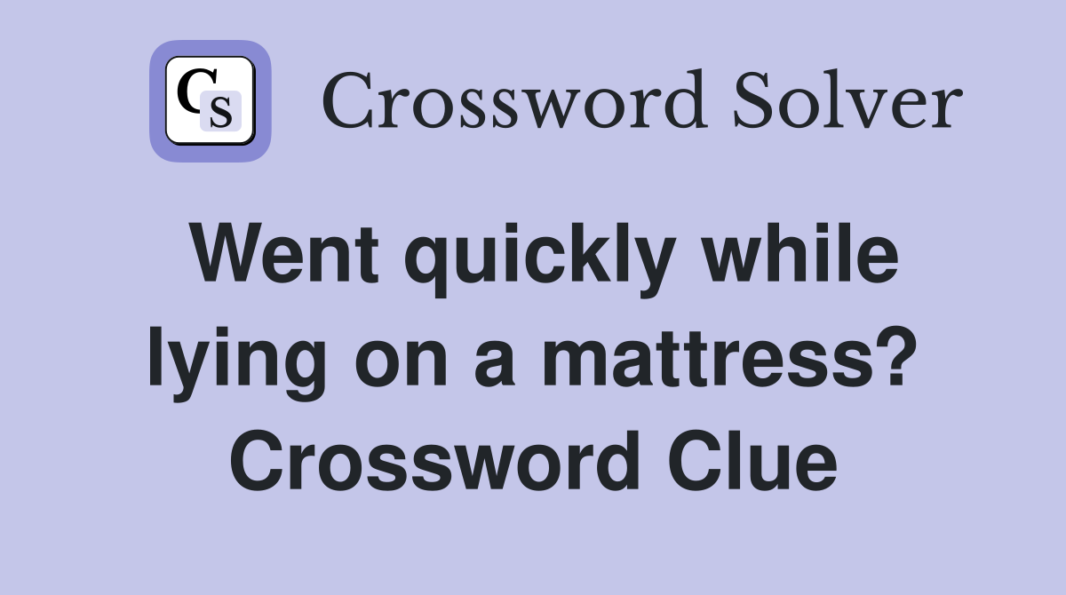 Went quickly while lying on a mattress? Crossword Clue