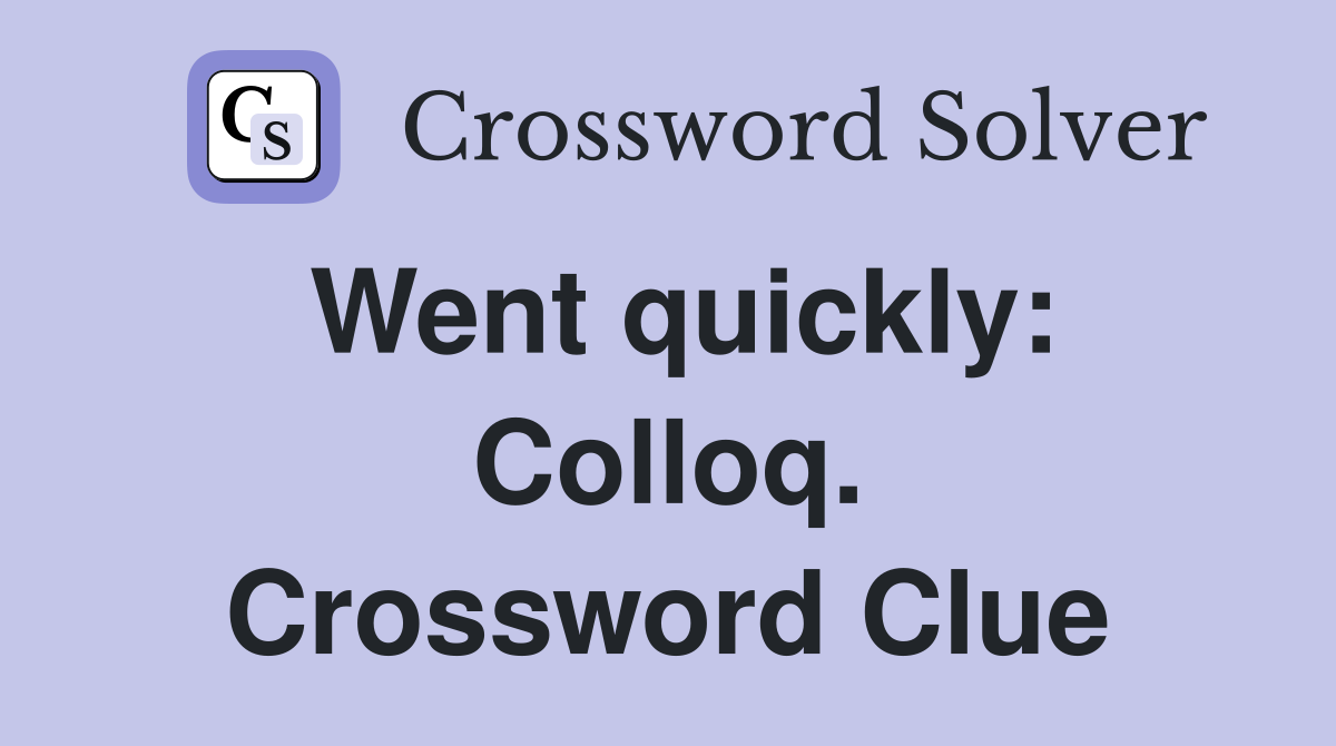 Went quickly: Colloq. Crossword Clue