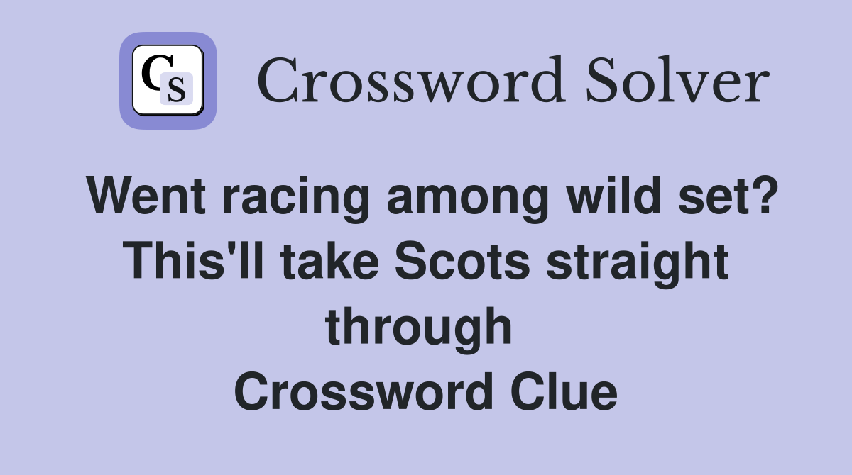 Went racing among wild set? This'll take Scots straight through  Crossword Clue