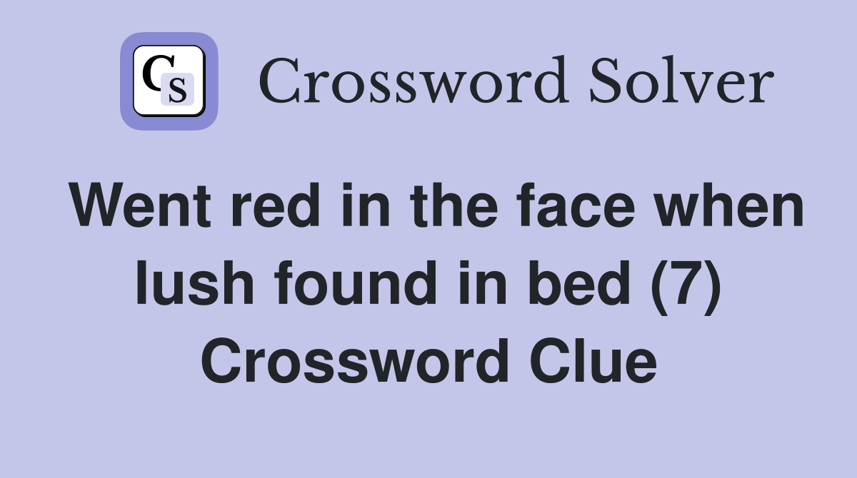 Went red in the face when lush found in bed (7) Crossword Clue