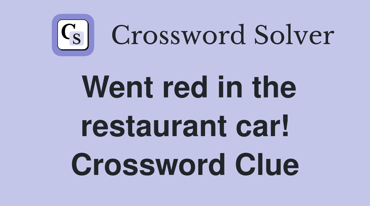Went red in the restaurant car! Crossword Clue