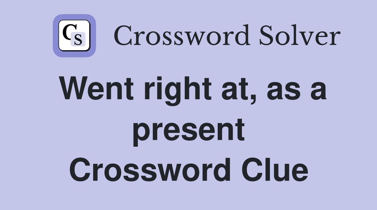 Went right at, as a present Crossword Clue