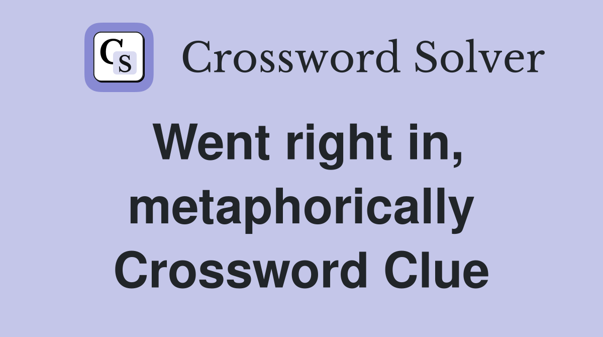 Went right in, metaphorically Crossword Clue