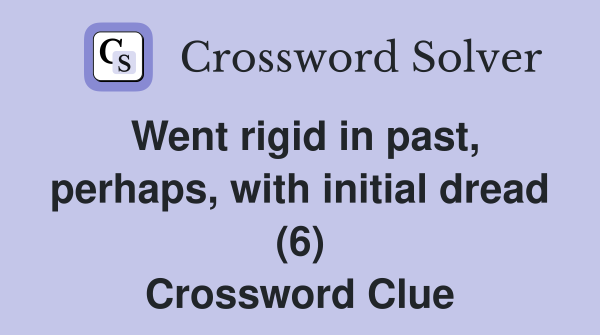 Went rigid in past, perhaps, with initial dread (6) Crossword Clue