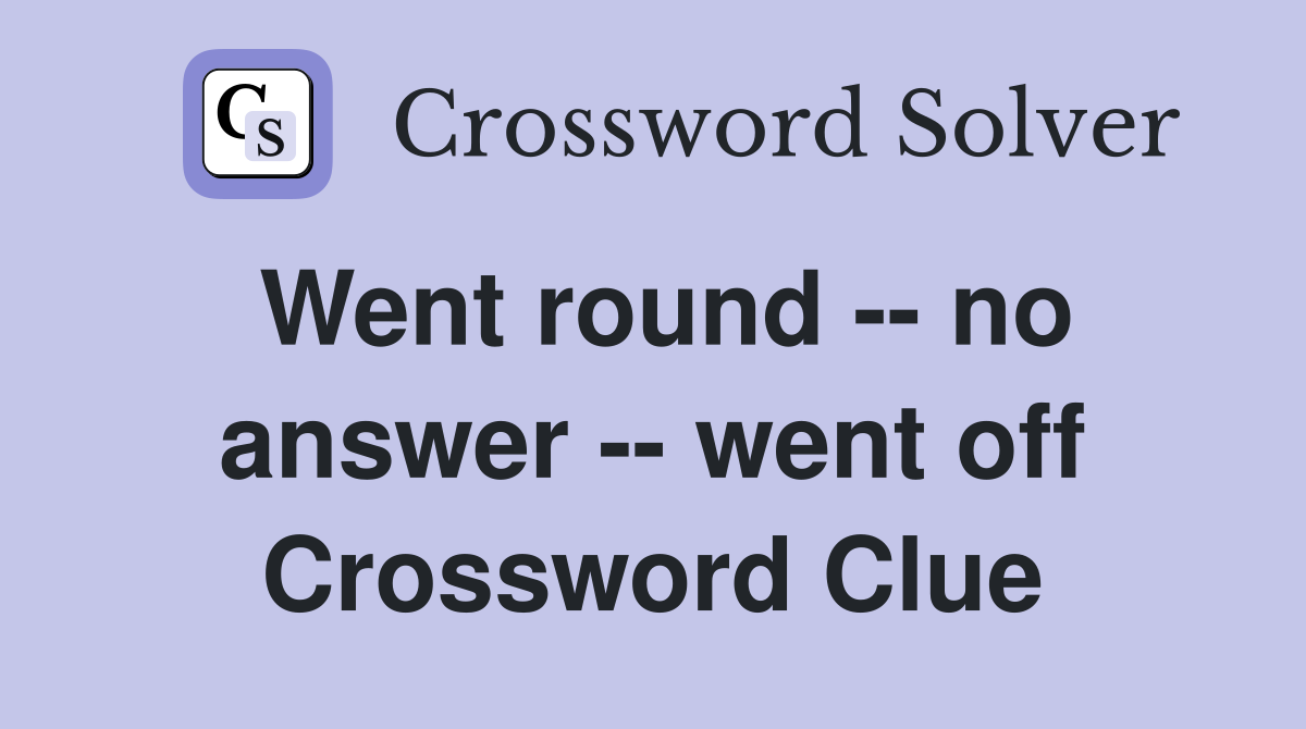 Went round -- no answer -- went off Crossword Clue