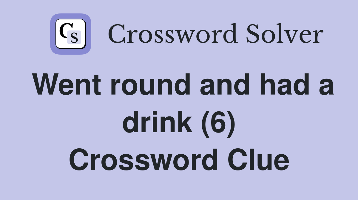 Went round and had a drink (6) Crossword Clue