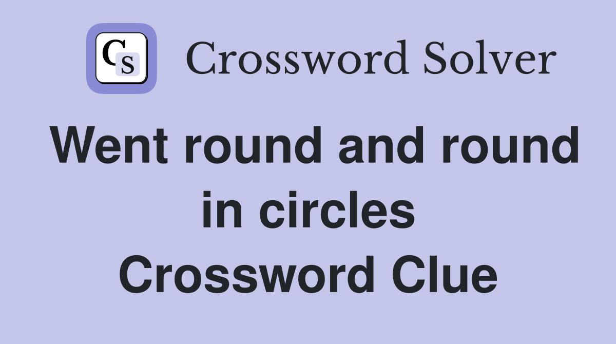 Went round and round in circles Crossword Clue