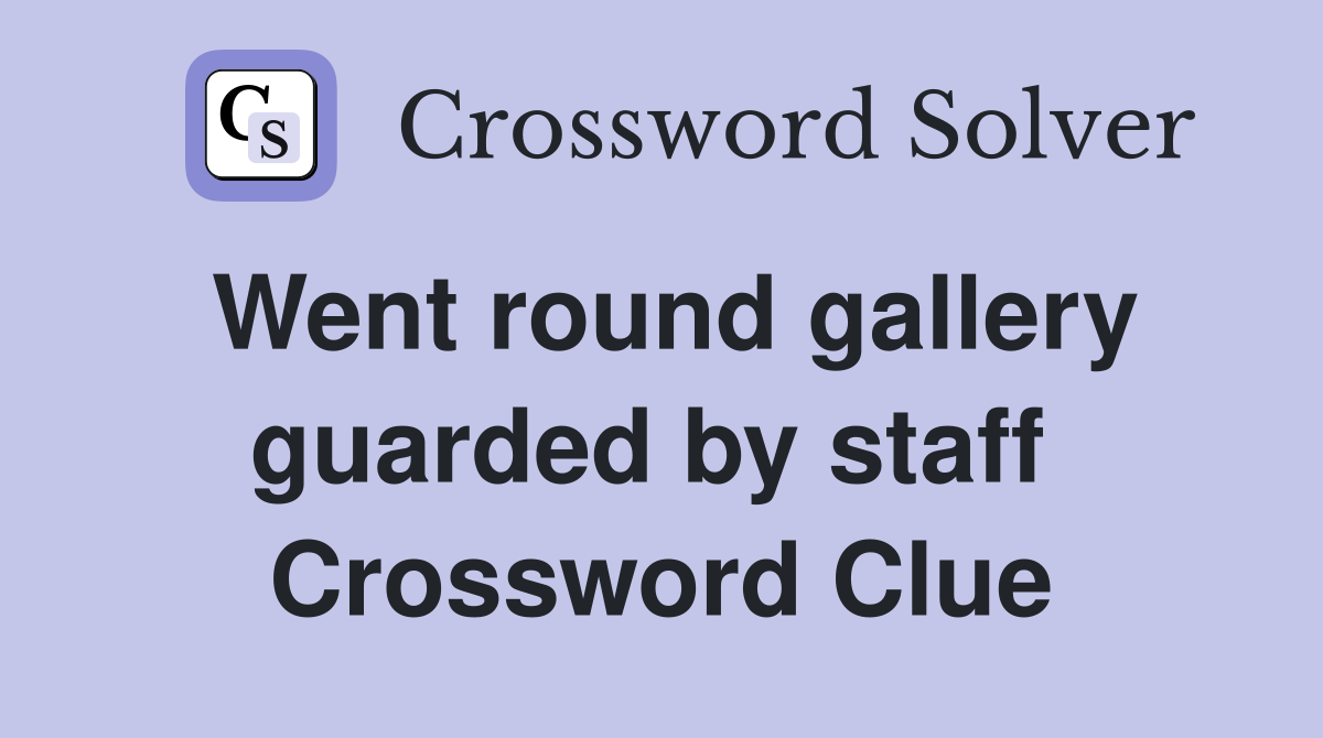Went round gallery guarded by staff  Crossword Clue