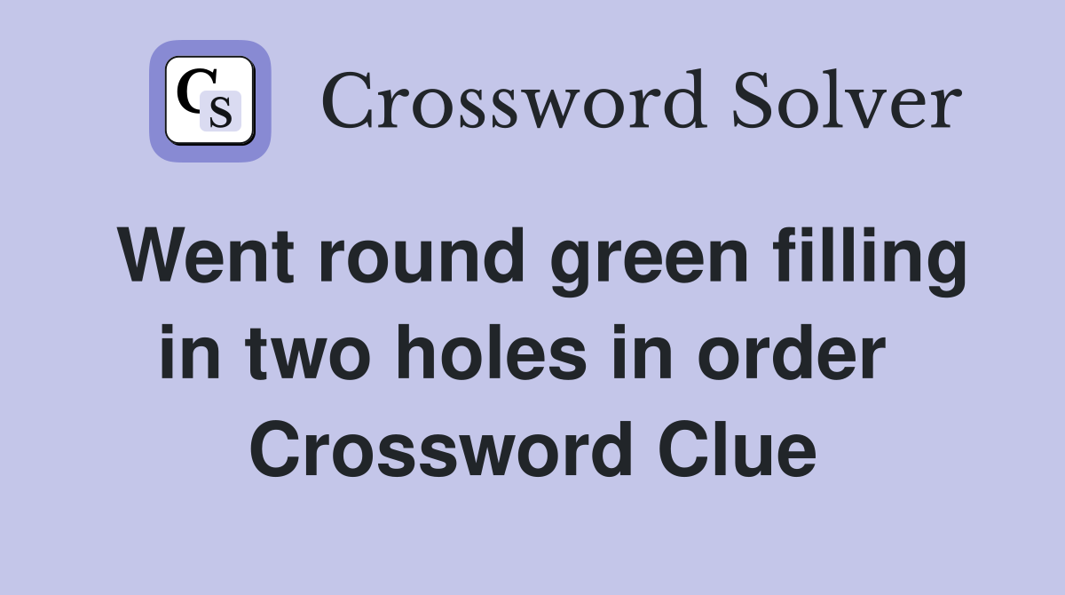 Went round green filling in two holes in order  Crossword Clue