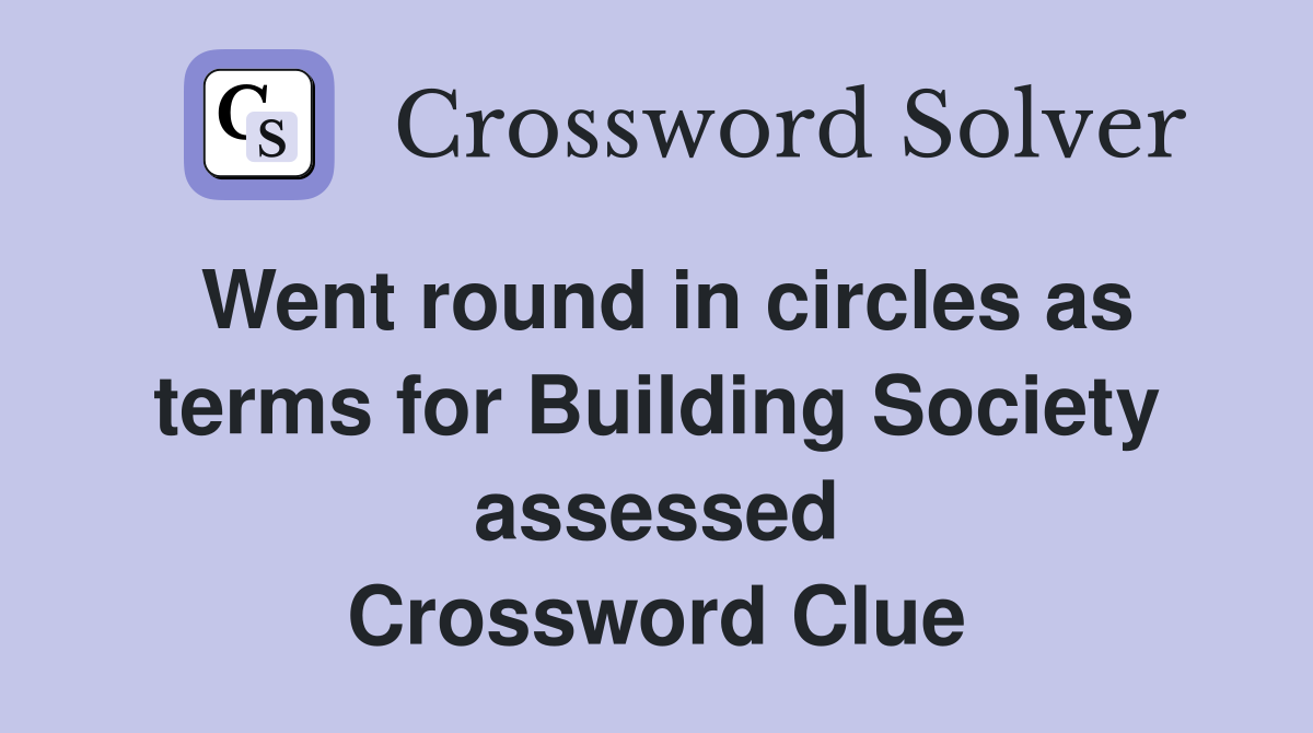 Went round in circles as terms for Building Society assessed Crossword Clue