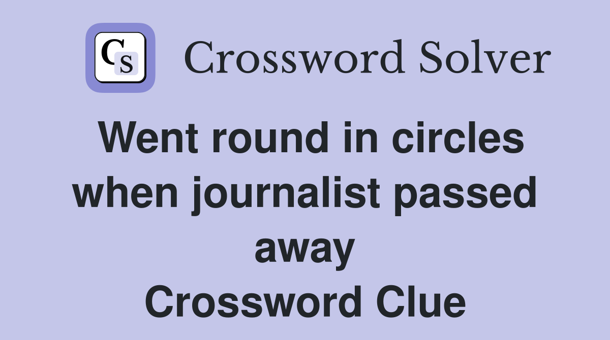 Went round in circles when journalist passed away Crossword Clue