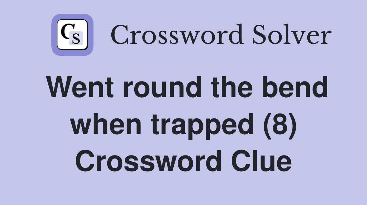 Went round the bend when trapped (8) Crossword Clue
