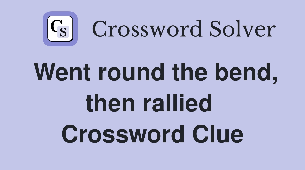 Went round the bend, then rallied  Crossword Clue