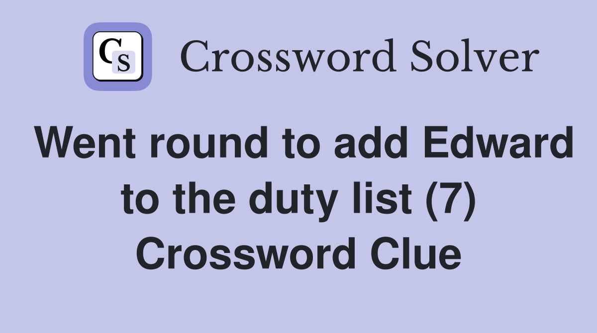 Went round to add Edward to the duty list (7) Crossword Clue