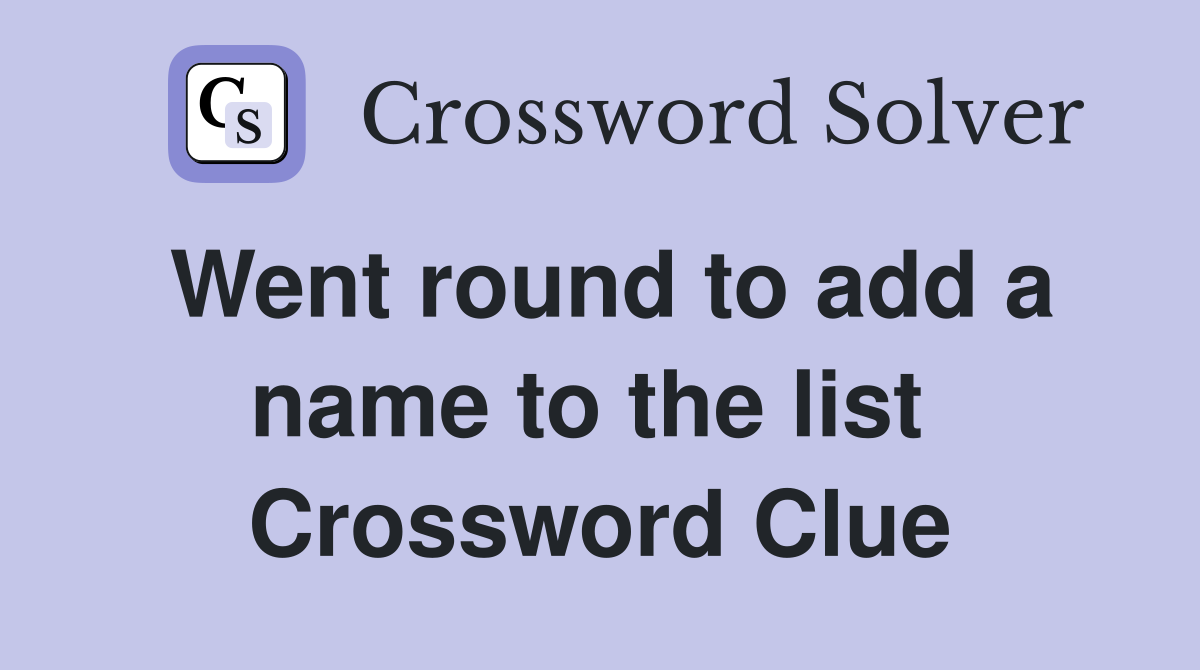 Went round to add a name to the list  Crossword Clue