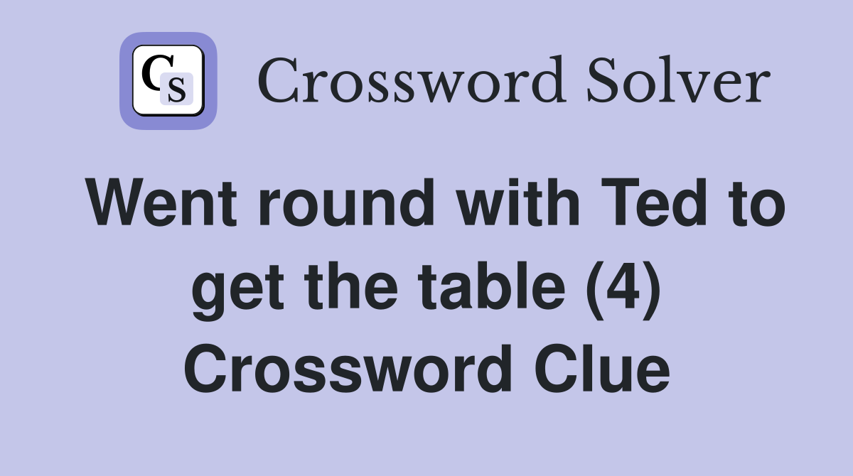 Went round with Ted to get the table (4) Crossword Clue