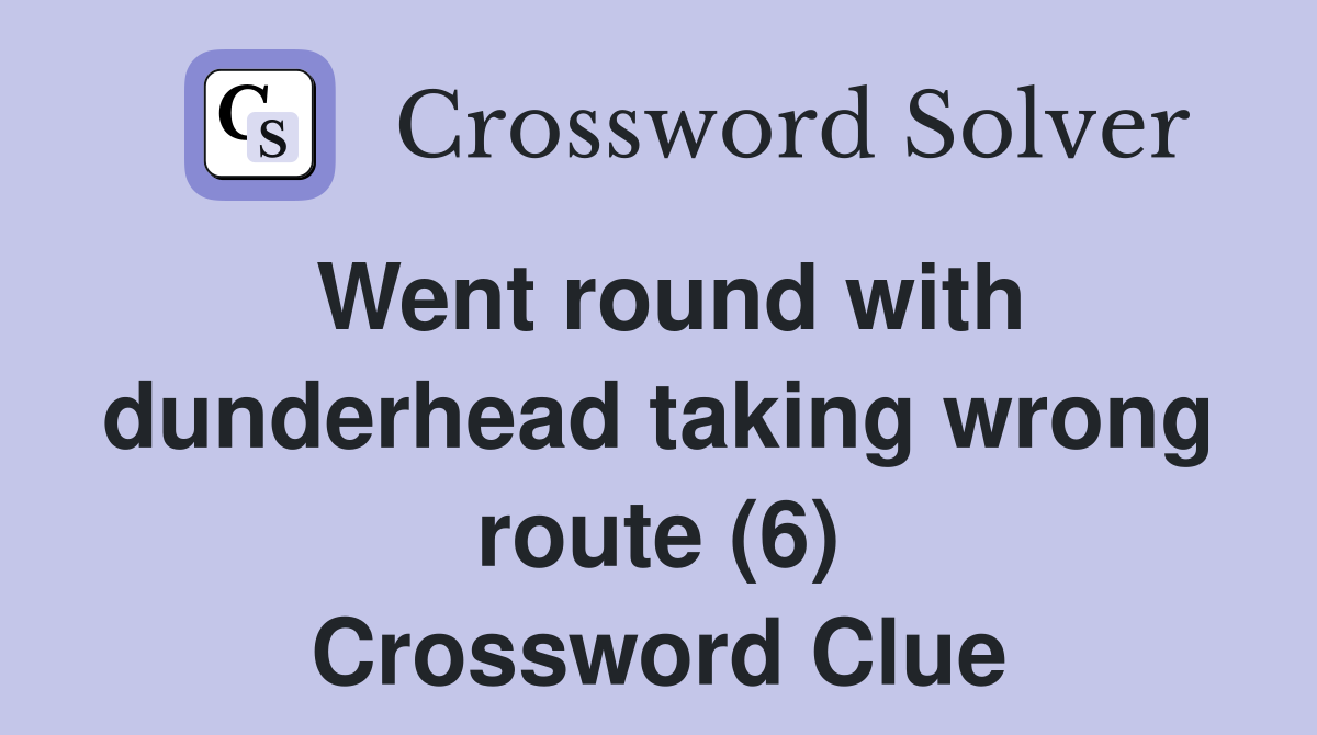 Went round with dunderhead taking wrong route (6) Crossword Clue